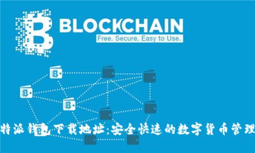 : 比特派钱包下载地址：安全快速的数字货币管理工具