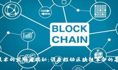 区块链技术的发明者揭秘：谁是推动区块链革命的幕后英雄？
