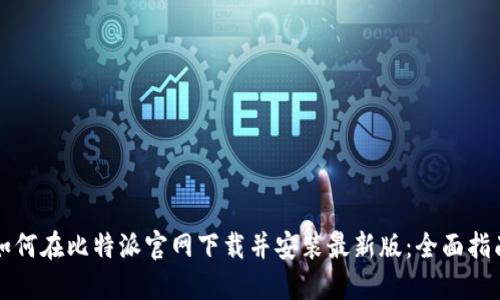 如何在比特派官网下载并安装最新版：全面指南