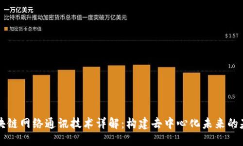 区块链网络通讯技术详解：构建去中心化未来的基础