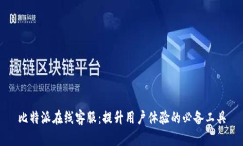 比特派在线客服：提升用户体验的必备工具
