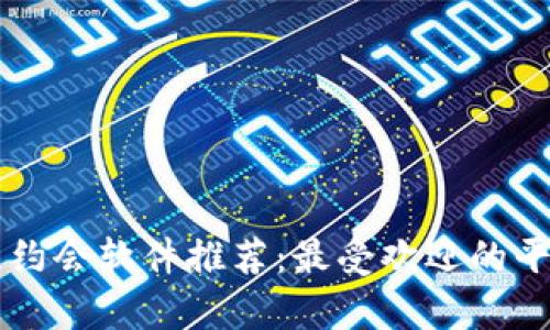 区块链约会软件推荐：最受欢迎的平台解析