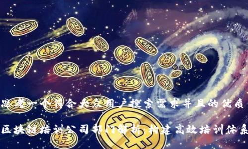 思考一个符合大众用户搜索需求并且的优质
区块链培训公司部门解析:构建高效培训体系