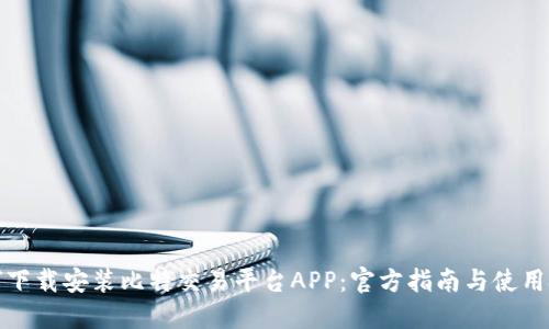如何下载安装比特交易平台APP：官方指南与使用技巧