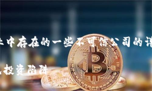 在这里，我将为您提供一份关于区块链行业中存在的一些不可信公司的详细分析，及其可能存在的问题和风险提示。

区块链行业的