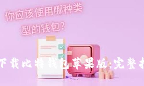 如何安全下载比特钱包苹果版：完整指南与技巧