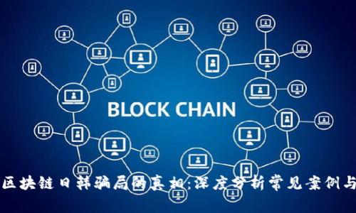 揭开区块链日韩骗局的真相：深度分析常见案例与警示