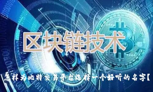 怎样为比特交易平台选择一个好听的名字？