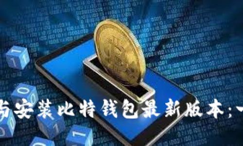 如何下载与安装比特钱包最新版本：一步步指南