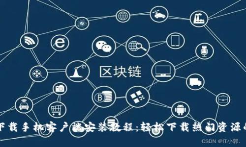 比特下载手机客户端安装教程：轻松下载热门资源的方法