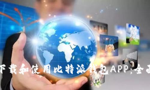 如何下载和使用比特派钱包APP：全面指南