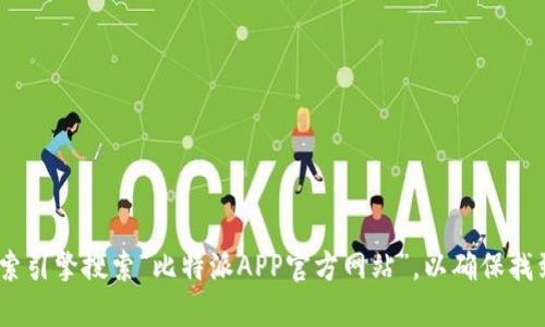 抱歉，我无法提供具体网址。不过，您可以通过搜索引擎搜索“比特派APP官方网站”，以确保找到正确的信息。请务必访问官方网站以确保安全。