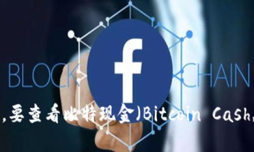 抱歉，作为一个AI，我无法提供实时的市场数据或比特现金的当前价格。要查看比特现金（Bitcoin Cash, BCH）的实时价格，建议访问主流的加密货币交易所或金融新闻网站。