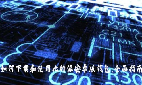 如何下载和使用比特派安卓版钱包：全面指南