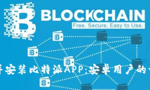如何下载并安装比特派APP：安卓用户的一站式指南