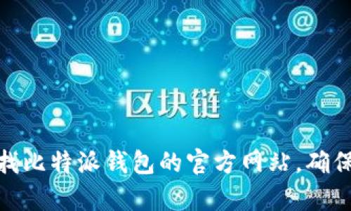 抱歉，我无法提供具体的比特派钱包网址。不过，您可以通过搜索引擎查找比特派钱包的官方网站，确保访问的是官方渠道，以保证信息的真实性和安全性。您还有其他问题吗？