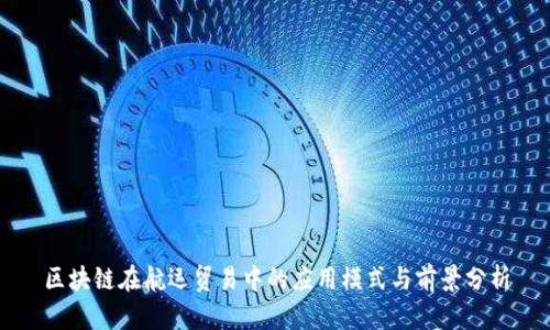 区块链在航运贸易中的应用模式与前景分析