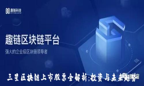   
三星区块链上市股票全解析：投资与未来趋势