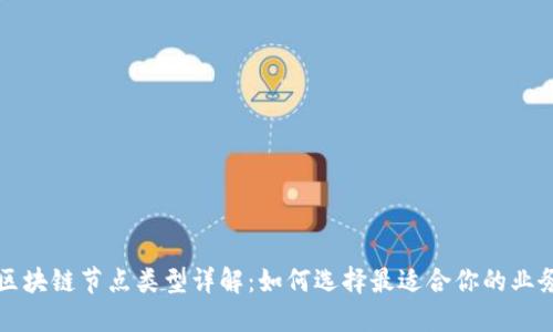 商业区块链节点类型详解：如何选择最适合你的业务需求