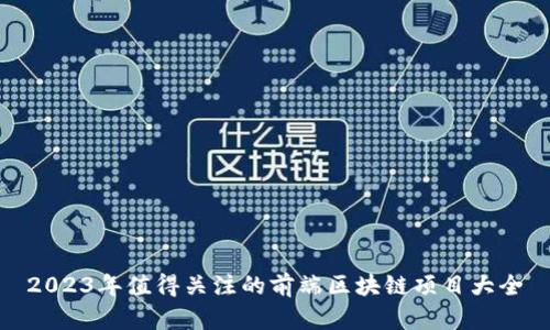 2023年值得关注的前端区块链项目大全