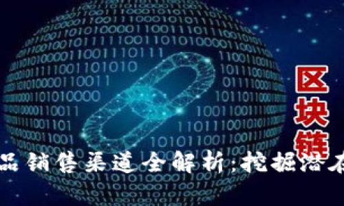 区块链产品销售渠道全解析：挖掘潜在市场价值
