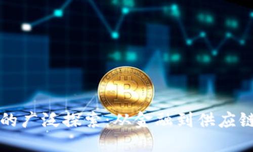 区块链应用的广泛探索：从金融到供应链的革新之路