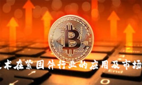 区块链技术在紧固件行业的应用及市场前景分析