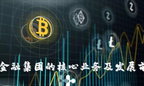 区块链金融集团的核心业务及发展前景解析