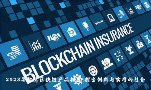 2023年智慧区块链产品推荐：探索创新与实用的结合