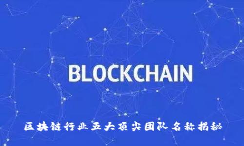 区块链行业五大顶尖团队名称揭秘