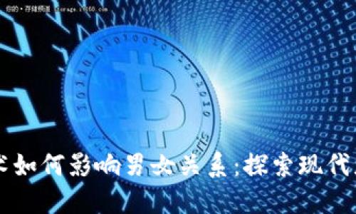 区块链技术如何影响男女关系：探索现代恋爱的变革