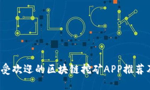 2023年最受欢迎的区块链挖矿APP推荐及使用指南