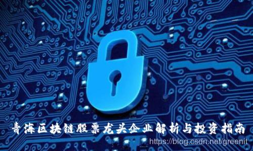 青海区块链股票龙头企业解析与投资指南