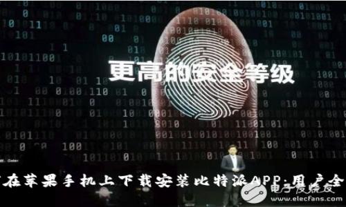 如何在苹果手机上下载安装比特派APP：用户全攻略