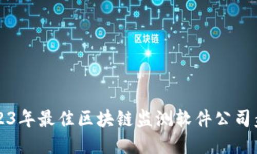 2023年最佳区块链监测软件公司盘点