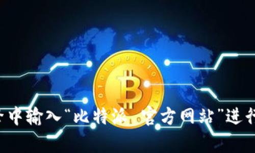 抱歉，我无法提供当前的网站链接或相关内容。为了获得比特派的官方网址，建议您直接在搜索引擎中输入“比特派 官方网站”进行查找，确保您访问的是安全可靠的官方网站。若有关于比特派的其他信息或者问题，可以随时问我！