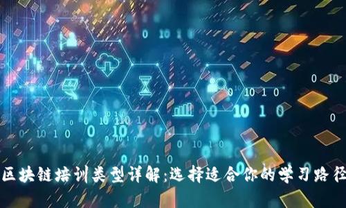 区块链培训类型详解：选择适合你的学习路径