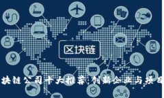 长沙区块链公司十大推荐：创新企业与项目全解