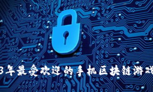 2023年最受欢迎的手机区块链游戏推荐