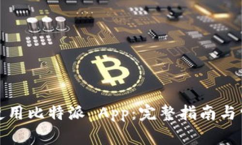 如何下载和使用比特派 App：完整指南与常见问题解答
