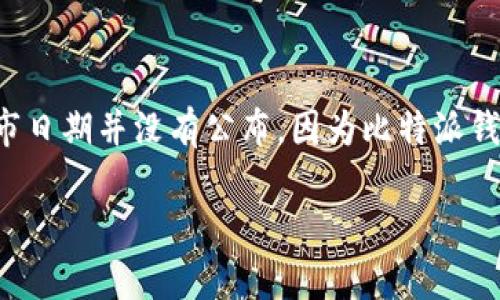 比特派钱包（Bitpie Wallet）是一款支持多种加密货币的数字钱包，旨在为用户提供安全、便捷的数字资产管理服务。关于比特派钱包的上市时间，具体的上市日期并没有公布，因为比特派钱包本质上是一款应用程序，而不是公司股票或商品。比特派钱包最早在2017年上线，逐渐获得了广泛的用户基础，并在之后的版本中不断更新和改进其功能。

如果你有关于比特派钱包的其他问题或者想要了解更多信息，欢迎继续提问！