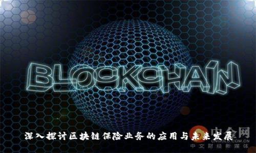 深入探讨区块链保险业务的应用与未来发展