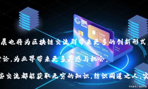 xiaoti区块链交流群的类型与选择指南/xiaoti

区块链交流群, 区块链社区, 加密货币讨论, 区块链技术交流/guanjianci

在近年来，区块链技术的蓬勃发展使得越来越多的人开始关注并融入到这个充满潜力的行业中。与此同时，各种以区块链为主题的交流群体应运而生，成为了爱好者、投资者和专业人士相互交流的重要平台。这些交流群不仅为新人提供了学习资源，也为行业内的工作者提供了合作与交流的机会。

## 区块链交流群的分类

区块链交流群大致可以分为以下几类：

1. **技术讨论群**
   - 主要针对区块链技术、开发及应用的深度探讨。成员通常是技术开发者、学者和对区块链有深入研究的人士，在此类群体中可以获取最新的技术动态、一起解决技术问题，及分享各类开发经验。

2. **投资与交易群**
   - 此类群体主要是专注于区块链相关投资的讨论，比如加密货币的投资策略、市场走势分析、技巧分享等。成员通常是对数字货币投资感兴趣的投资者，这里的讨论会更侧重于市场行情与交易技术。

3. **项目推广群**
   - 制作及推广新区块链项目的团队和投资者会聚集在这里，通常会分享他们正在进行的项目、ICO信息、白皮书以及相关的投资机会等。同时，新入群的用户可以了解到各类项目的优劣，形成独立的判断。

4. **社区支持群**
   - 这种群体更多地关注于特定区块链项目的用户支持，帮助用户解决在使用某个区块链产品或服务过程中遇到的问题。一些产品的官方支持团队也可能在这里解答用户疑惑。

5. **跨界应用群**
   - 这个群体则是聚集了那些关注如何将区块链技术应用于不同行业的人。这里的成员包括业务分析员、企业家或行业专家，他们探讨区块链在医疗、金融、物流等领域的应用。

6. **学习分享群**
   - 面向初学者或对区块链感兴趣的人，提供学习资料和课程推荐、分享学习心得，帮助他们理解区块链的基本概念、原理和应用。

## 区块链交流群的特点

参与各类区块链交流群的用户，通常能够获得丰富的行业信息、专业知识和人脉关系。以下是一些可能的特点：

- **信息共享**：成员们就区块链领域的最新动态积极讨论，信息共享程度高。
- **互动性强**：群内讨论通常是实时的，鼓励提问与答疑。
- **多样化成员**：成员组成多样性强，有来自不同领域的专业人士、开发者、投资者和爱好者。
- **支持性**：在技术支持群中，成员通常愿意提供帮助和反馈，形成良好的互动氛围。

## 常见问题

### 1. 如何选择适合自己的区块链交流群？

在选择合适的区块链交流群时，首先需要明确自己的需求与目的。由于不同的群体聚焦于不同的主题，首先考虑自己对哪一领域更感兴趣，例如技术发展、投资策略、项目推广或学习交流等。

其次，检查群内的活跃度和讨论氛围。活跃的群体不仅能提供更丰富的信息，同时也会吸引更多的专业人士参与讨论，从而提高信息的质量和深度。

还要注意群内的管理情况，良好的管理能够维护群内的秩序，避免无关话题的干扰，确保讨论的专业性与针对性。

最后，查看群内成员的组成与专业背景，了解是否有多元化的交流以便获得不同视角的信息。

### 2. 参加区块链交流群，有哪些需要注意的事项？

参与区块链交流群时，有些基本礼仪和注意事项是必不可少的。

首先，尊重每位成员的意见。在讨论中，应保持开放的心态，听取不同的看法和观点，不要随意打断他人或对其进行人身攻击。

其次，尽量避免广告与无关信息的发布。在很多交流群中，广告或推广信息往往是群众反感的内容，应遵循群规，谨慎发布自己的信息。

保持积极的参与态度也是关键，及时互动与回答他人问题，可以增加自己的存在感和建立人脉。

最后，注意保护个人隐私。在交流过程中应小心共享个人信息，避免因为随意透露而造成不必要的麻烦。

### 3. 区块链交流群的交流方式通常是怎样的？

区块链交流群的交流方式基本上是以文字为主，结合图片、视频和链接等多媒体形式，通常通过即时通讯工具，如Telegram、WeChat、Discord等进行。

文字交流是最常用的方法，成员们会通过文字发言、提问与回复，分享观点。喜欢长篇讨论的群体，可能会用许多段落进行深入探讨。

在技术交流群中，很多成员可能会分享与代码相关的信息，此类讨论通常需要简单的技术背景知识，同时会涉及一些专业术语。

除了文字，群内也可能会分享多媒体内容，例如相关视频教程、图表以及链接到相关文档，这为学习与总结提供了更直观的方式。

此外，许多交流群还不时会组织线上线下活动，例如Webinar或者Meetup，以增加相互之间的了解和信任，促进人与人之间的连接。

### 4. 如何在区块链交流群中获取有效信息？

在区块链交流群中获取有效信息需要敏锐的洞察力与选择能力。

首先，注意群内发言者的专业背景与资历。一般来说，行业内有经验的人士所分享的信息更具权威性，尽量多关注这些人的观点与分析。

其次，尝试约定讨论话题，避免无关的信息分散注意力。通过直接参与主题讨论，能更有效地获取所需信息。

保持学习的态度也十分重要。在交流过程中，善于提问与表达自我观点，能促进与他人更深入的讨论，从而获得更多的见解与启发。

同时，也要注意群内消息的时效性。区块链领域发展迅速，许多信息在短时间内就可能过时，因此需要及时筛选并交易相关内容。

### 5. 如何有效参与区块链交流群中的讨论？

参与区块链交流群中的讨论，首先需要做好充分的准备。你可以提前了解该群体的讨论方向，以便在适当的时机插入自己的观点。

参与讨论时，要做到清楚简洁。信息内容应直奔主题，避免无意义的长篇大论，同时提供相关的数据或者案例，以增强自己的观点的有效性与可信度。

任何时候，都要尊重其他成员的观点，适当的反驳可以增进讨论，但需确保语气温和。同时，认真对待他人的意见，展现出开放的态度以促进更好的探讨。

最后，定期总结学到的知识与分享，以这种方式可以加深自己的理解，同时也能帮助其他成员，建立良好的互动关系。

### 6. 区块链交流群的未来发展趋势如何？

随着区块链技术不断成熟，区块链交流群也在不断地发展与演变。预计未来这些群体将呈现以下几个发展趋势：

首先，群内专业性将不断增强，参与成员的专业背景与知识水平越高，意味着讨论内容的深度与广度也将不断提升。

其次，线上线下结合的方式将更为普遍。通过线上交流与线下活动的结合，能够增强成员间的信任，并能促使更多的合作机会。

此外，区块链交流社区将推动去中心化的趋势，新的平台与工具将应运而生，提供更为安全与私密的交流环境。同时，技术的发展也将为区块链交流群带来更多的创新形式，如虚拟现实等新兴交流方式。

最后，群体跨界融合的现象将日益明显，随着各行各业对区块链的关注，来自不同领域的人士会在交流群中以不同视角展开讨论，为业界带来更多灵感与机会。

总结来看，区块链交流群作为一个促进信息与知识传播的重要平台，始终会受到欢迎。无论是技术还是市场投资，积极参与这些交流都能获取无穷的知识，结识同道之人，实现资源的共享与合作。