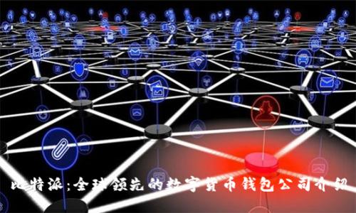 比特派：全球领先的数字货币钱包公司介绍