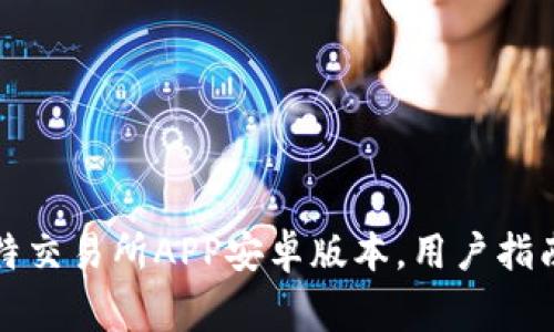 如何有效下载比特交易所APP安卓版本，用户指南和常见问题解答