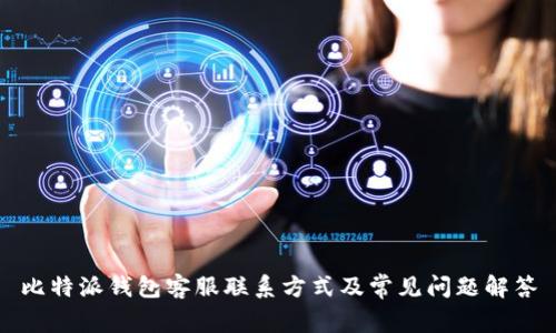 比特派钱包客服联系方式及常见问题解答