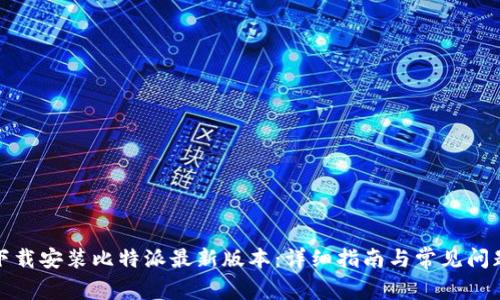 如何下载安装比特派最新版本：详细指南与常见问题解答