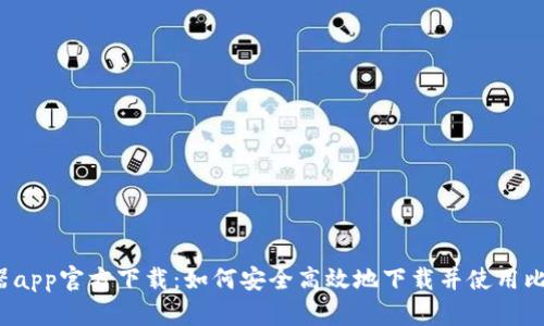 比特浏览器app官方下载：如何安全高效地下载并使用比特浏览器？