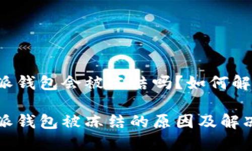 比特派钱包会被冻结吗？如何解冻？

比特派钱包被冻结的原因及解冻方法