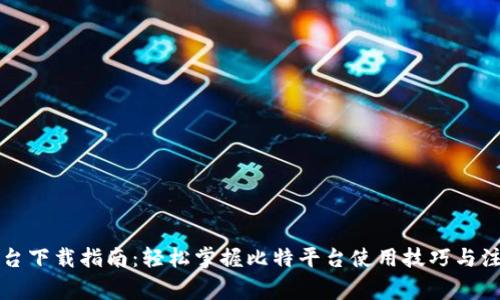 比特平台下载指南：轻松掌握比特平台使用技巧与注意事项